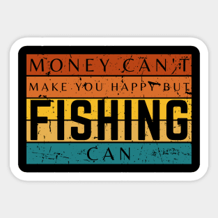 Money Can't Make You Happy But Fishing Can Sticker